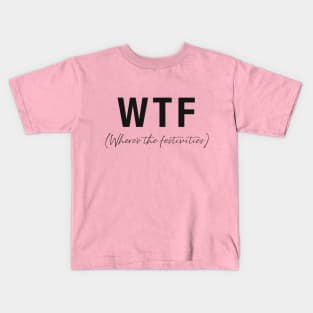 WTF- Where's the festivities Kids T-Shirt